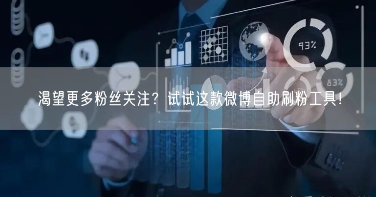 渴望更多粉丝关注？试试这款微博自助刷粉工具！