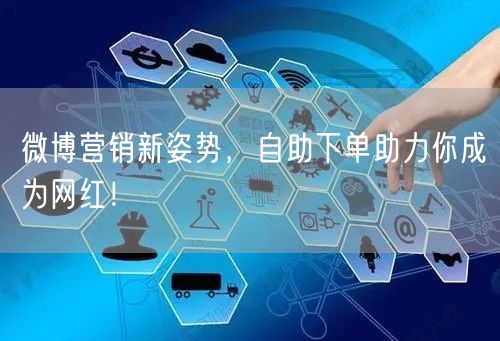 微博营销新姿势，自助下单助力你成为网红！