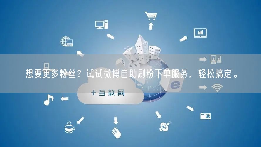 想要更多粉丝？试试微博自助刷粉下单服务，轻松搞定。