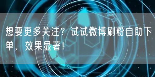 想要更多关注？试试微博刷粉自助下单，效果显著！