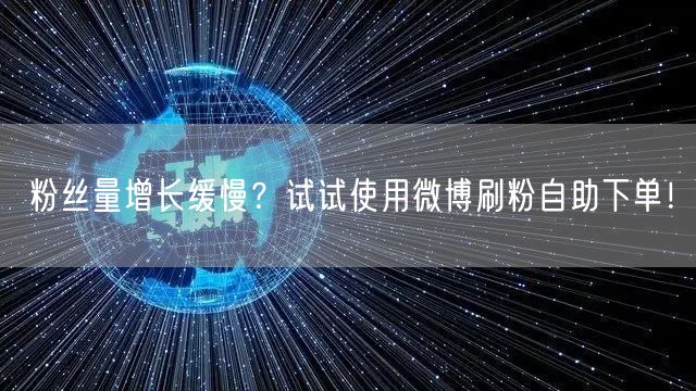 粉丝量增长缓慢？试试使用微博刷粉自助下单！