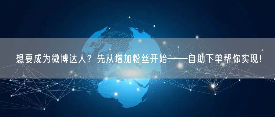 想要成为微博达人？先从增加粉丝开始——自助下单帮你实现！