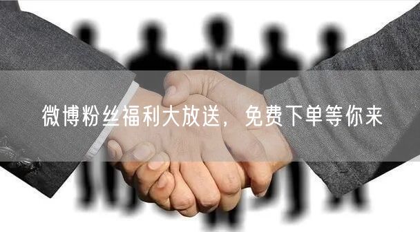 微博粉丝福利大放送，免费下单等你来