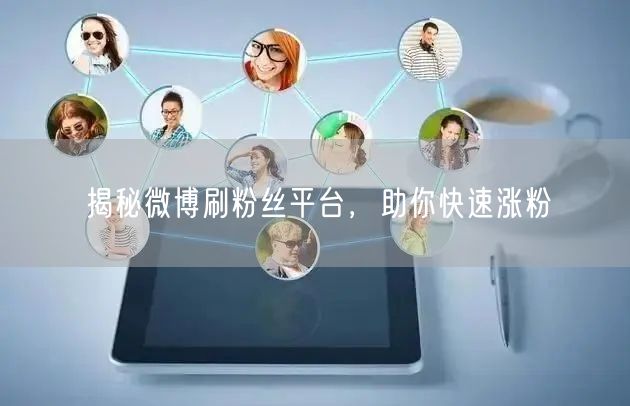 揭秘微博刷粉丝平台，助你快速涨粉