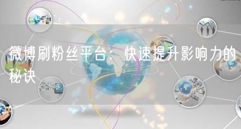微博刷粉丝平台：快速提升影响力的秘诀