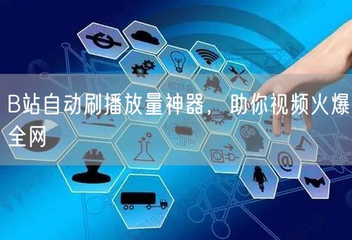 B站自动刷播放量神器，助你视频火爆全网