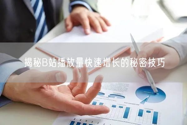 揭秘B站播放量快速增长的秘密技巧