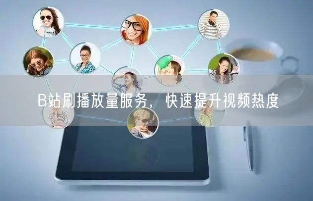 B站刷播放量服务，快速提升视频热度