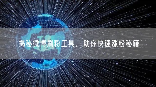 揭秘微博刷粉工具，助你快速涨粉秘籍