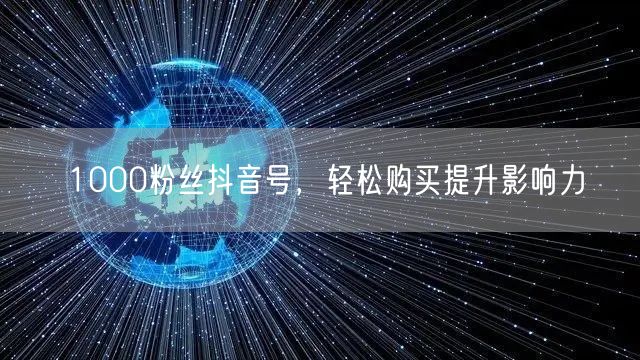 1000粉丝抖音号，轻松购买提升影响力