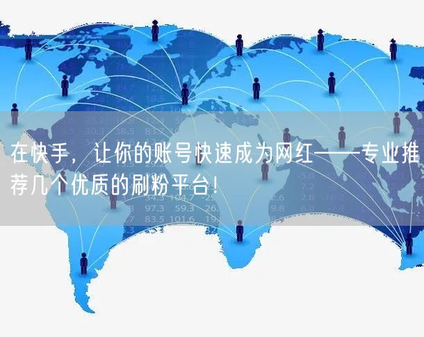 在快手，让你的账号快速成为网红——专业推荐几个优质的刷粉平台！