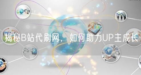 揭秘B站代刷网，如何助力UP主成长