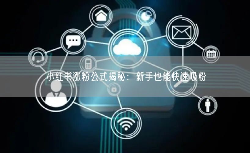 小红书涨粉公式揭秘：新手也能快速吸粉
