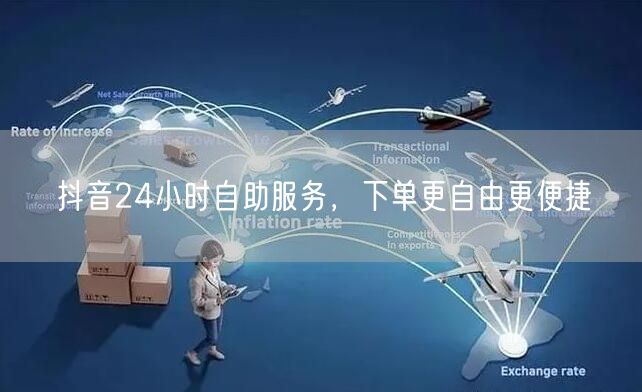 抖音24小时自助服务，下单更自由更便捷