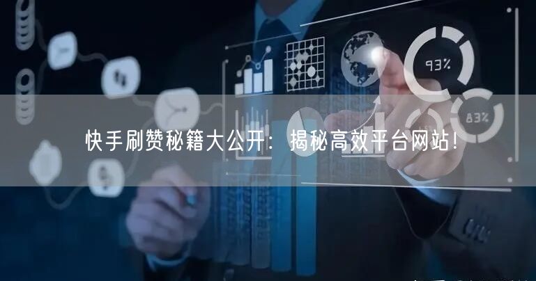 快手刷赞秘籍大公开：揭秘高效平台网站！