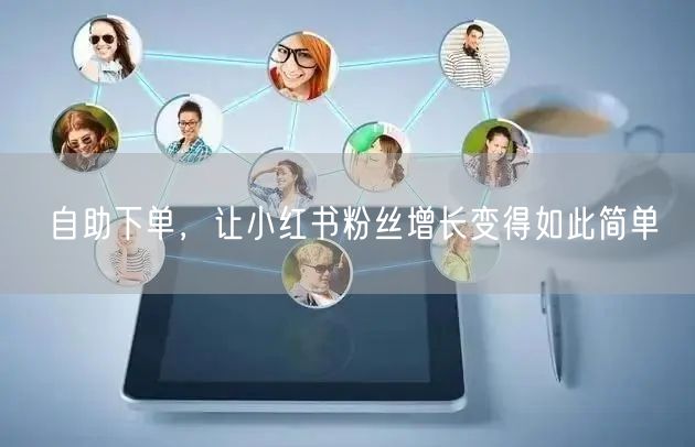 自助下单，让小红书粉丝增长变得如此简单