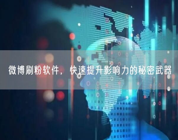 微博刷粉软件，快速提升影响力的秘密武器