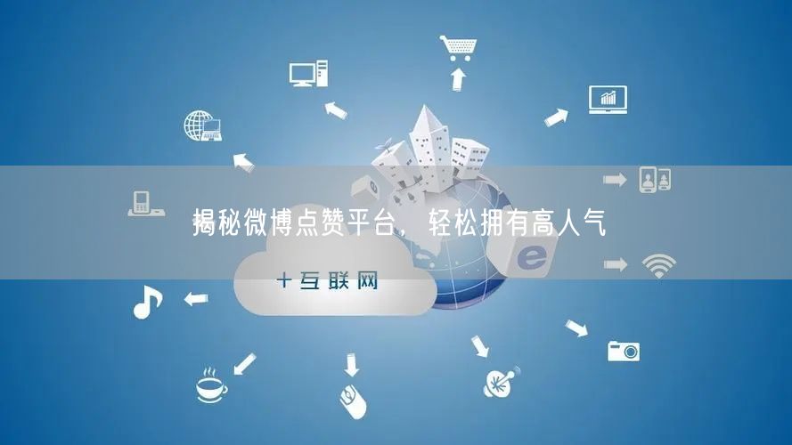 揭秘微博点赞平台，轻松拥有高人气