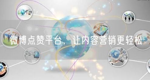 微博点赞平台，让内容营销更轻松