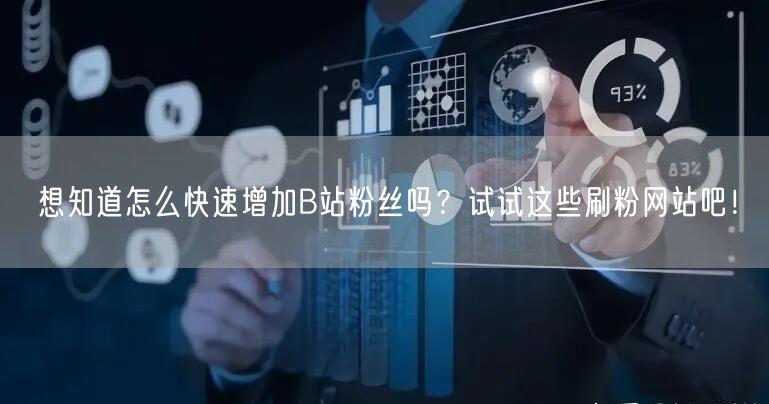 想知道怎么快速增加B站粉丝吗？试试这些刷粉网站吧！