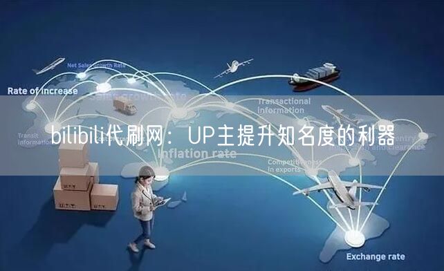 bilibili代刷网：UP主提升知名度的利器