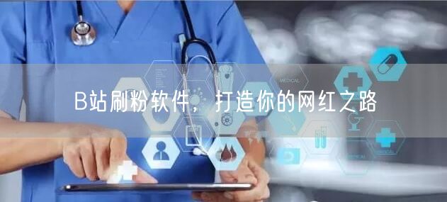 B站刷粉软件，打造你的网红之路