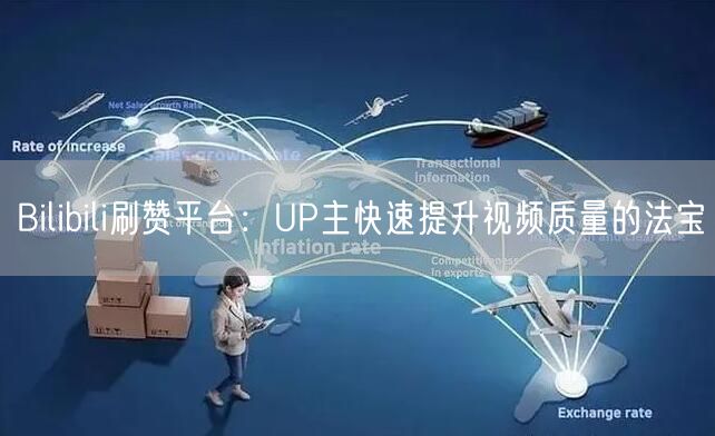 Bilibili刷赞平台：UP主快速提升视频质量的法宝