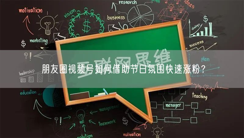 朋友圈视频号如何借助节日氛围快速涨粉？