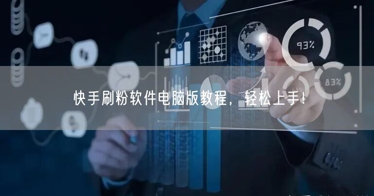 快手刷粉软件电脑版教程，轻松上手！