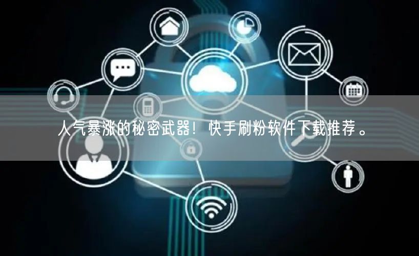 人气暴涨的秘密武器！快手刷粉软件下载推荐。