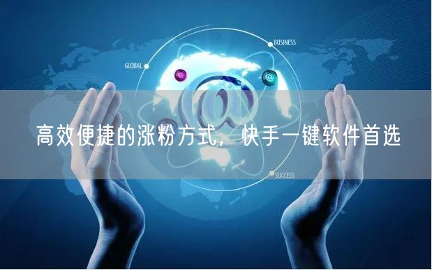 高效便捷的涨粉方式，快手一键软件首选