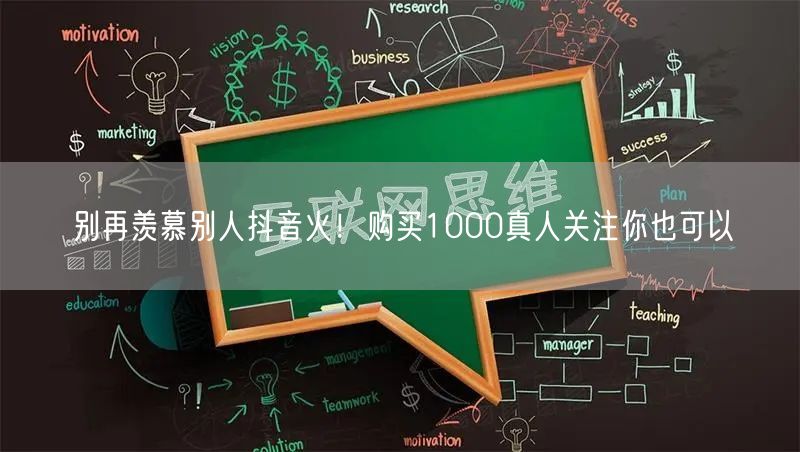 别再羡慕别人抖音火！购买1000真人关注你也可以