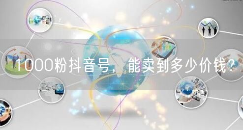 1000粉抖音号，能卖到多少价钱？