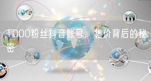 1000粉丝抖音账号，售价背后的秘密