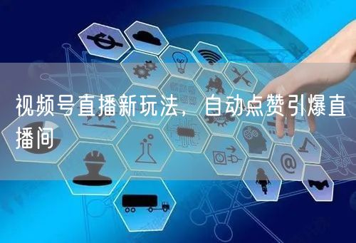 视频号直播新玩法，自动点赞引爆直播间